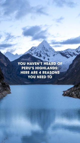 You haven’t heard of Peru’s highlands: here are 4 reasons you need to